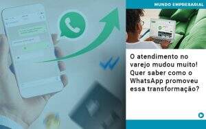 o-atendimento-no-varejo-mudou-muito-quer-saber-como-o-whatsapp-promoveu-essa-transformacao