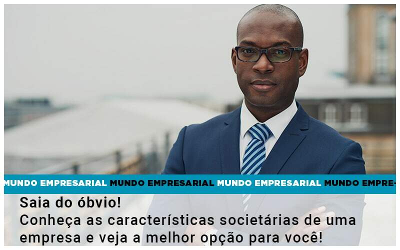 Saia Do Obvio Conheca As Caracteristiscas Societarias De Uma Empresa E Veja A Melhor Opcao Para Voce - Quero montar uma empresa