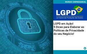 lgpd-em-acao-5-dicas-para-elaborar-as-politicas-de-privacidade-do-seu-negocio