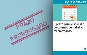 O Prazo Para Suspensao Do Contrato De Trabalho Foi Prorrogado - Quero montar uma empresa