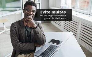 Evite Multas Em Seu Negocio Com Uma Gestao Fiscal Eficiente Post (1) - Quero montar uma empresa