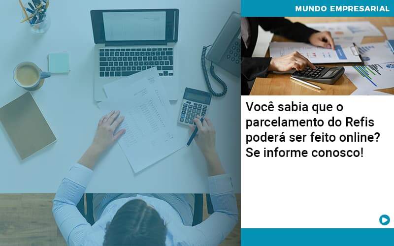 Você Sabia Que O Parcelamento Do Refis Poderá Ser Feito Online - Quero montar uma empresa