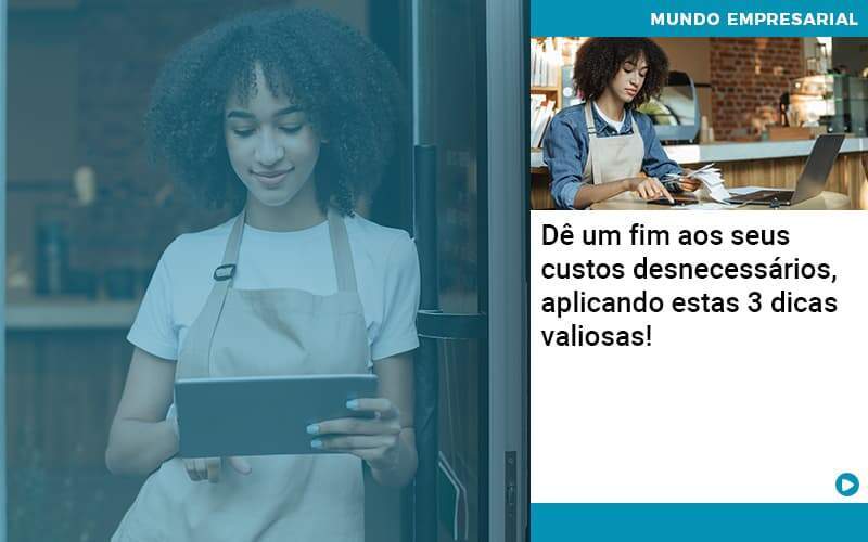 De Fim Aos Seus Custos Desnecessarios Aplicando Essas 3 Dicas Valiosas (1) - Quero montar uma empresa