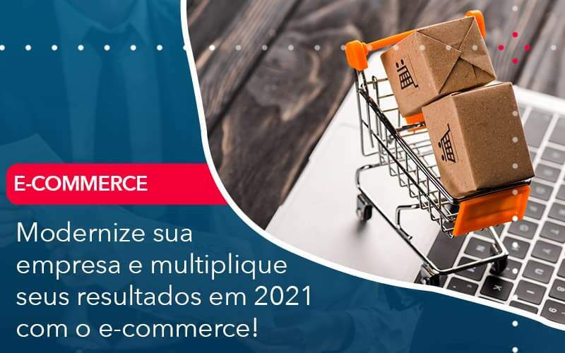 Modernize Sua Empresa E Multiplique Seus Resultados Em 2021 Com O E Commerce - Quero montar uma empresa