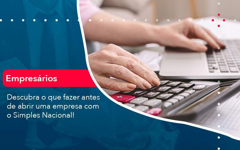 Descubra O Que Fazer Antes De Abrir Uma Empresa Com O Simples Nacional - Quero montar uma empresa