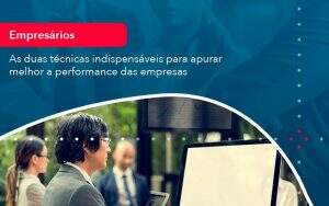 As Duas Tecnicas Indispensaveis Para Apurar Melhor A Performance Das Empresa (1) - Quero montar uma empresa