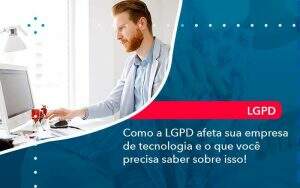 Como A Lgpd Afeta Sua Empresa De Tecnologia E O Que Voce Precisa Saber Sobre Isso (1) - Quero montar uma empresa