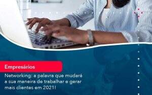 Networking A Palavra Que Mudara A Sua Maneira De Trabalhar E Gerar Mais Clientes Em 202 (1) - Quero montar uma empresa