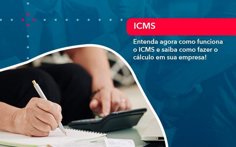 Entenda Agora Como Funciona O Icms E Saiba Como Fazer O Calculo Em Sua Empresa - Quero montar uma empresa