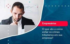 O Que Sao E Como Evitar Os Crimes Tributarios Em Sua Empresa - Quero montar uma empresa