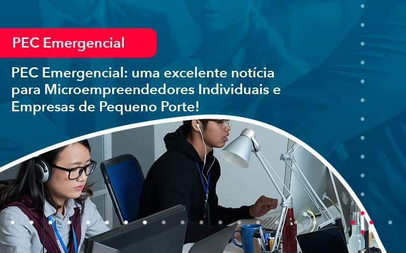 Pec Emergencial Uma Excelente Noticia Para Microempreendedores Individuais E Empresas De Pequeno Porte (1) - Quero montar uma empresa