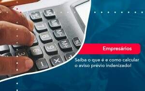 Saiba O Que E E Como Calcular O Aviso Previo Indenizado - Quero montar uma empresa