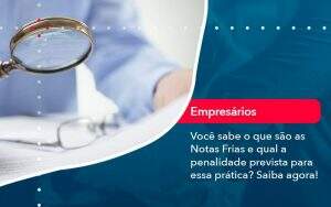 Voce Sabe O Que Sao As Notas Frias E Qual A Penalidade Prevista Para Essa Pratica - Quero montar uma empresa