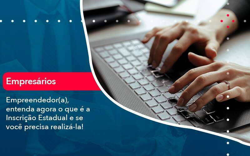 Empreendedor A Entenda Agora O Que E A Inscricao Estadual E Se Voce Precisa Realiza La - Quero montar uma empresa