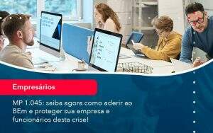 Mp 1045 Saiba Agora Como Aderir Ao Bem E Proteger Sua Empresa E Funcionarios Desta Crise (1) - Quero montar uma empresa