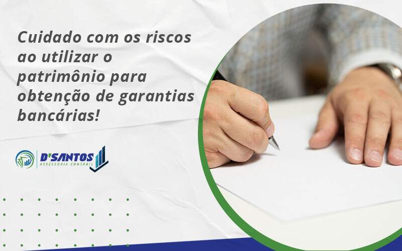 Cuidado Com Os Riscos Ao Utilizar O Patrimônio Para Obtenção De Garantias Bancárias Dsantos - D’Santos Assessoria Contábil | Contabilidade em Paraíso do Tocantins