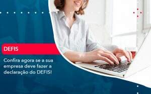 Confira Agora Se A Sua Empresa Deve Fazer A Declaracao Do Defis (1) - Quero montar uma empresa