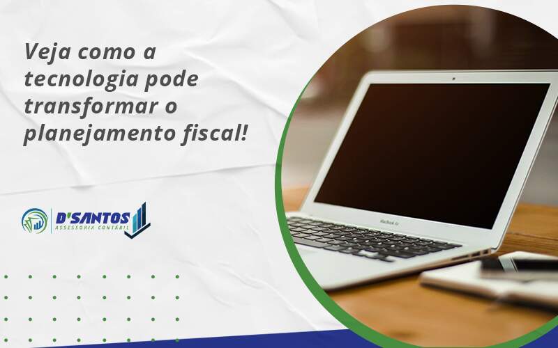 Veja Como A Tecnologia Pode Transformar O Planejamento Fiscal Dsantos - D’Santos Assessoria Contábil | Contabilidade em Paraíso do Tocantins