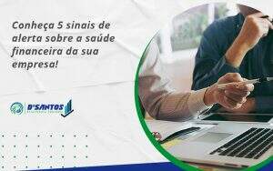 Conheça 5 Sinais De Alerta Sobre A Saúde Financeira Da Sua Empresa Dsantos - D’Santos Assessoria Contábil | Contabilidade em Paraíso do Tocantins