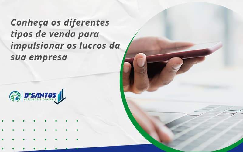 Conheca Os Diferentes Tipos De Venda Para Impulsionar Os Lucros Da Sua Empresa Dsantos - D’Santos Assessoria Contábil | Contabilidade em Paraíso do Tocantins