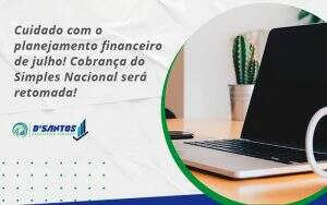 Cuidado Com O Planejamento Financeiro De Julho Cobranca Do Simples Nacional Sera Retomada Dsantos - D’Santos Assessoria Contábil | Contabilidade em Paraíso do Tocantins