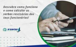 Descubra Como Funciona E Como Calcular As Verbas Recisorias Dos Seus Funcionarios Dsantos - D’Santos Assessoria Contábil | Contabilidade em Paraíso do Tocantins