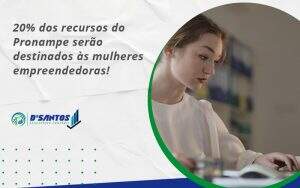 20% Dos Recursos Do Pronampe Serão Destinados às Mulheres Empreendedoras! Dsantos - D’Santos Assessoria Contábil | Contabilidade em Paraíso do Tocantins