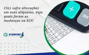 Csll Sofre Alterações Em Suas Alíquotas. Veja Quais Foram As Mudanças Na Ecf! Dsantos - D’Santos Assessoria Contábil | Contabilidade em Paraíso do Tocantins