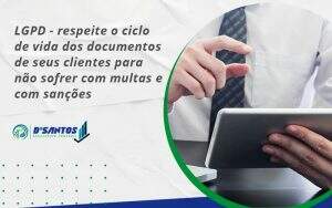 Lgpd Respeite O Ciclo De Vida Dos Documentos De Seus Clientes Para Não Sofrer Com Multas E Com Sanções Dsantos - D’Santos Assessoria Contábil | Contabilidade em Paraíso do Tocantins