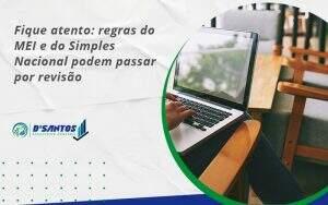 Fique Atento Regras Mei E Do Simples Nacional Podem Passar Por Revisao Dsantos - D’Santos Assessoria Contábil | Contabilidade em Paraíso do Tocantins