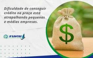 A Dificuldade De Conseguir Crédito Na Praça Está Atrapalhando Pequenas E Médias Empresas Dsantos - D’Santos Assessoria Contábil | Contabilidade em Paraíso do Tocantins