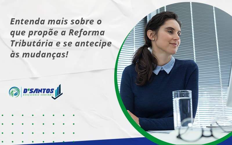 Entenda Mais Sobre O Que Propõe A Reforma Tributária E Se Antecipe às Mudanças! Dsantos - D’Santos Assessoria Contábil | Contabilidade em Paraíso do Tocantins