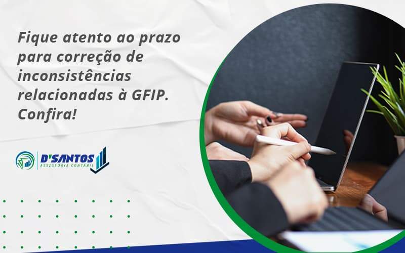 Fique Atento Ao Prazo Para Correção De Inconsistências Relacionadas à Gfip. Confira Dsantos - D’Santos Assessoria Contábil | Contabilidade em Paraíso do Tocantins