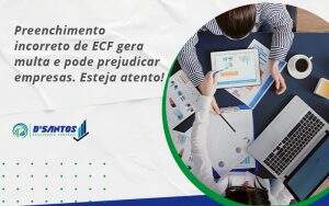 Preenchimento Incorreto De Ecf Gera Multa E Pode Prejudicar Empresas. Esteja Atento! Dsantos - D’Santos Assessoria Contábil | Contabilidade em Paraíso do Tocantins