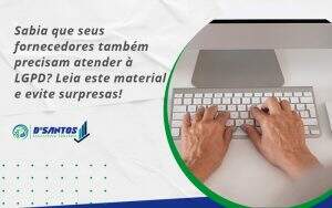 Sabia Que Seus Fornecedores Também Precisam Atender à Lgpd Dsantos - D’Santos Assessoria Contábil | Contabilidade em Paraíso do Tocantins