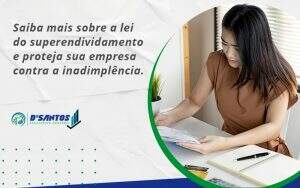 Saiba Mais Sobre A Lei Do Superendividamento E Proteja Sua Empresa Contra A Inadimplência. Dsantos - D’Santos Assessoria Contábil | Contabilidade em Paraíso do Tocantins