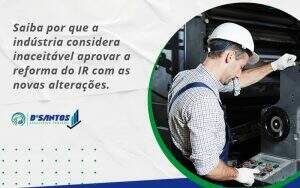 Saiba Por Que A Indústria Considera Inaceitável Aprovar A Reforma Do Ir Com As Novas Alterações. Dsantos - D’Santos Assessoria Contábil | Contabilidade em Paraíso do Tocantins