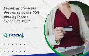 Empresas Oferecem Descontos De Até 70% Para Aquecer A Economia. Veja! Dsantos - D’Santos Assessoria Contábil | Contabilidade em Paraíso do Tocantins