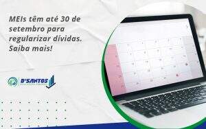 Meis Têm Até 30 De Setembro Para Regularizar Dívidas. Saiba Mais! Dsantos - D’Santos Assessoria Contábil | Contabilidade em Paraíso do Tocantins