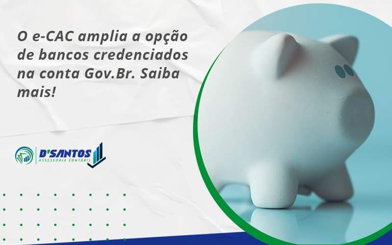 O E Cac Amplia A Opção De Bancos Credenciados Na Conta Gov.br. Saiba Mais! Dsantos - D’Santos Assessoria Contábil | Contabilidade em Paraíso do Tocantins