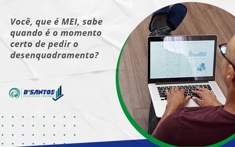 Você, Que é Mei, Sabe Quando é O Momento Certo De Pedir O Desenquadramento Dsantos - D’Santos Assessoria Contábil | Contabilidade em Paraíso do Tocantins