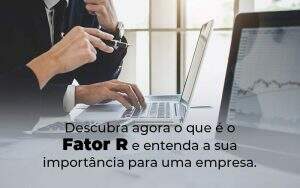 Descubra Agora O Que E O Fator R E Entenda A Sua Importancia Para Uma Empresa Blog - Quero montar uma empresa