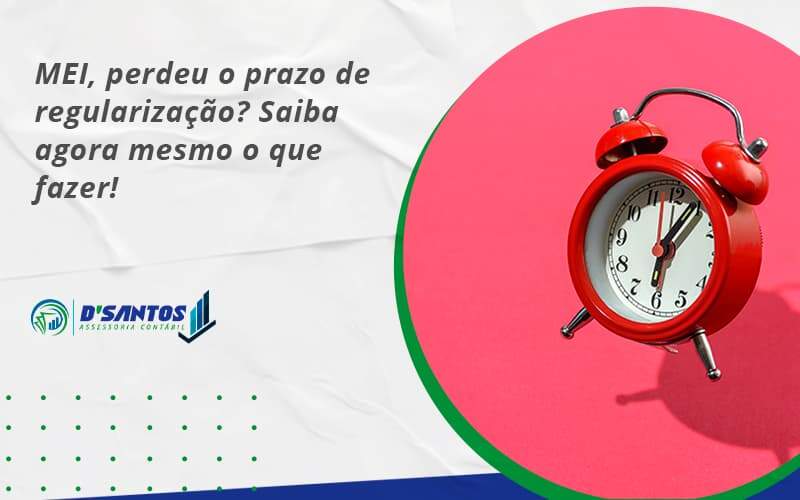 Mei, Perdeu O Prazo De Regularização Dsantos - D’Santos Assessoria Contábil | Contabilidade em Paraíso do Tocantins