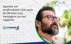 Apostar Em Profissionais De Mais De 50 Anos Dsantos - D’Santos Assessoria Contábil | Contabilidade em Paraíso do Tocantins