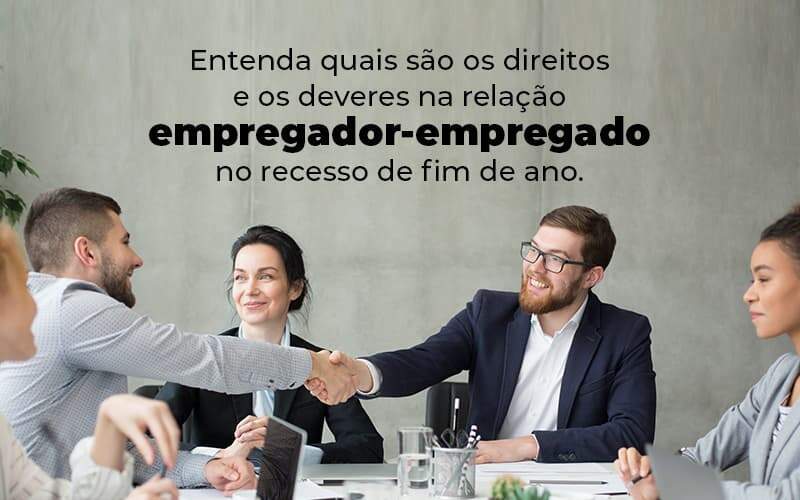 Entenda Quais Sao Os Direitos E Os Deveres Na Relacao Empregador Empregado No Recesso De Fim De Ano Blog (1) - Quero montar uma empresa