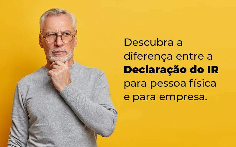 Descubra A Diferenca Entre A Declaracao Do Ir Para Pessoa Fisica E Para Empresa Blog - Quero montar uma empresa