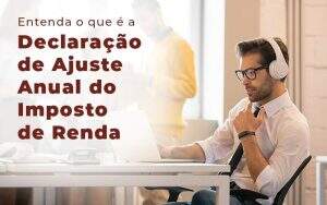 Entenda O Que E A Declaracao De Ajuste Anual Do Imposto De Renda Blog - Quero montar uma empresa